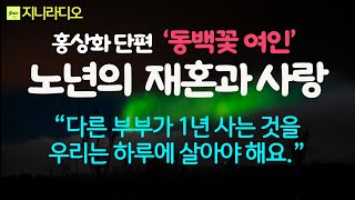 홍상화 '동백꽃 여인'/ 노년에 이르러 재혼한 부부, 진실된 사랑은 영혼을 울리고, 그러나 자식들의 이기심은 홍여인을 또 다른 슬픔으로~/ 책읽어주는여자/ 지니라디오/ 오디오북