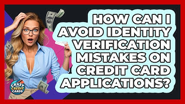 How Can I Avoid Identity Verification Mistakes On Credit Card Applications?