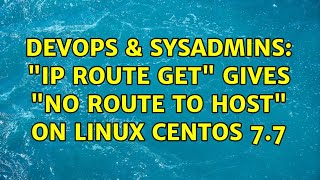 DevOps & SysAdmins: "ip route get" gives "No route to host" on linux centos 7.7