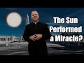Why The Miracle Of The Sun Is More Than A Miracle Ask A Marian 