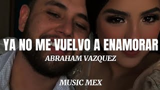 Ya No Me Vuelvo A Enamorar-Abraham Vazquez (Estreno)|Letra