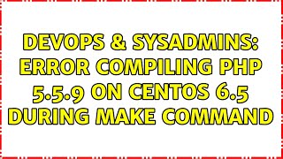 DevOps & SysAdmins: Error compiling PHP 5.5.9 on CentOS 6.5 during make command