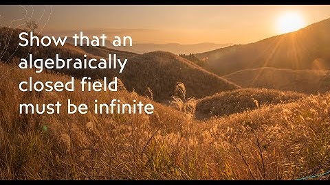 Show that an algebraically closed field must be infinite