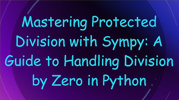 Mastering Protected Division with Sympy: A Guide to Handling Division by Zero in Python