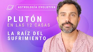 PLUTÓN, SU SIGNIFICADO EN LAS 12 CASAS. La Raíz del Sufrimiento.  Astrología Evolutiva.