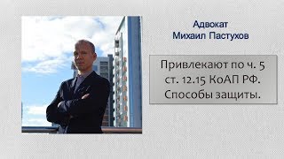 Иж Адвокат Пастухов. Привлекают по ч. 5 ст. 12.15 КоАП РФ. Способы защиты.