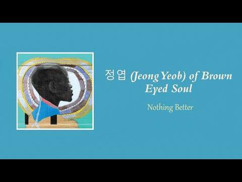 Jeong Yeob (정엽) of Brown Eyed Soul - Nothing Better lyrics [ENG/ROM/HAN]