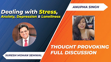 How to Handle Stress, Anxiety, Depression & Loneliness | Suresh Mohan Semwal With Anupma Singh