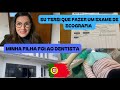 EU TEREI QUE FAZER UM EXAME DE ECOGRAFIA / MINHA FILHA FOI AO DENTISTA 🦷-PORTUGAL 🇵🇹
