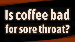 Is coffee bad for sore throat?