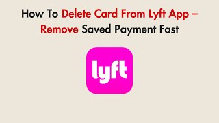 How To Delete Card From Lyft App – Remove Saved Payment Fast