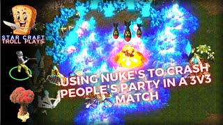 StarCraft Troll Plays | Using Nuke's to Crash People's Party in a 3v3 Match | How To Gameplay