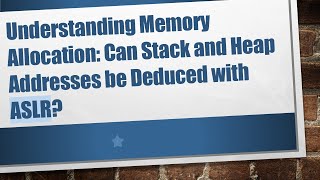 Understanding Memory Allocation Can Stack And Heap Addresses Be Deduced With Aslr?