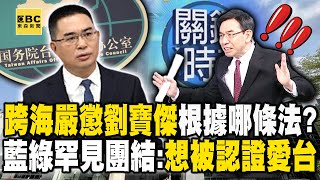 國台辦笑死人了「跨海嚴懲劉寶傑」根據哪條法藍綠史無前例團結想被認證愛台 【57爆新聞】@57BreakingNews