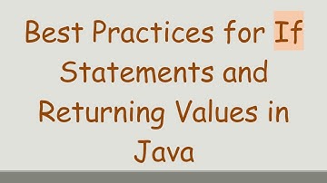 Best Practices for If Statements and Returning Values in Java