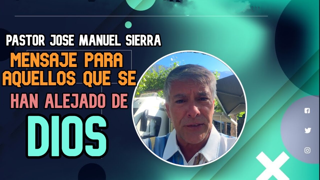 Pastor José Manuel Sierra. Mensaje para aquellos que se han alejado de ...