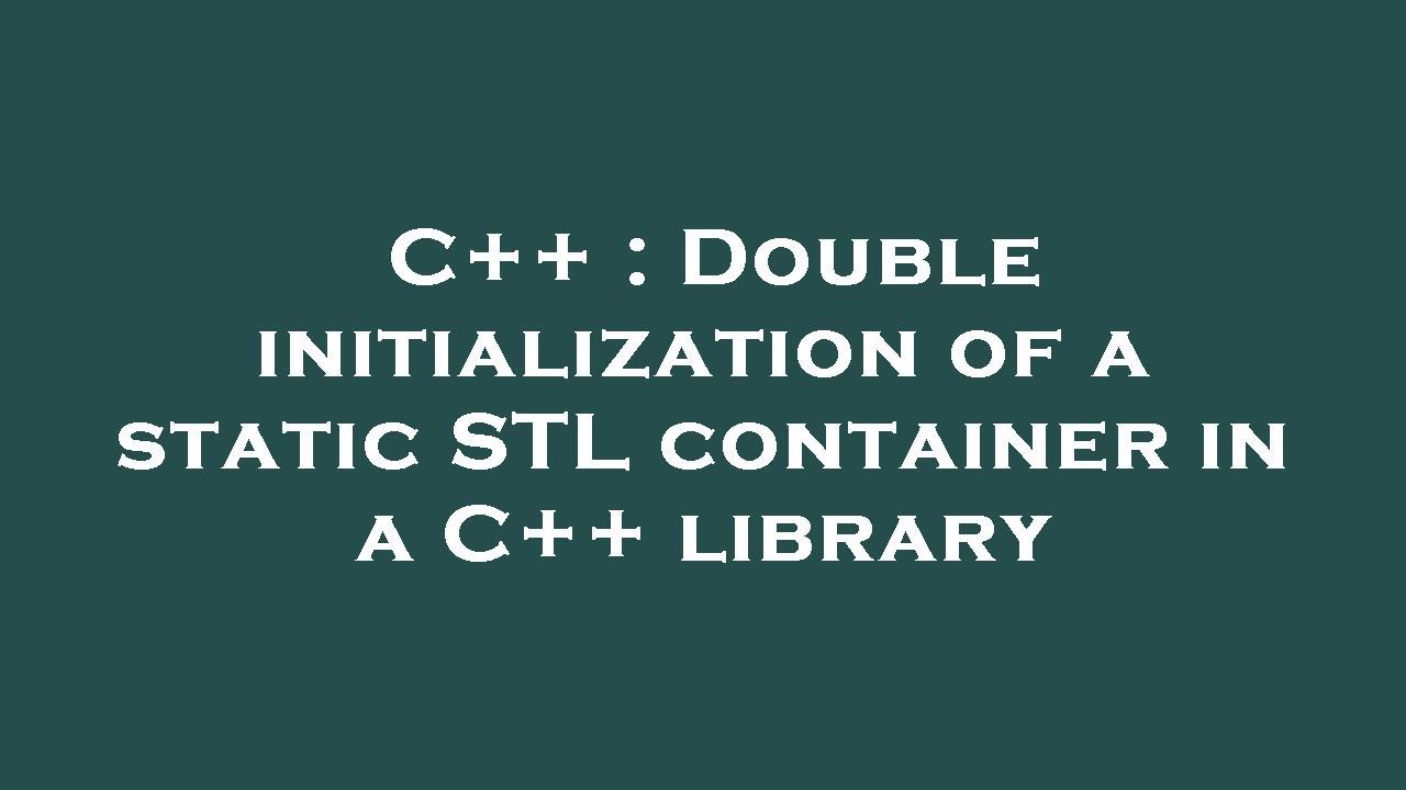 C++ : Double initialization of a static STL container in a C++ library ...