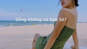 #56 Sống không có bạn bè có ổn không?