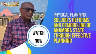 Physical Planning: Soludo's Reforms And Remodeling Of Anambra State Through Effective Planning