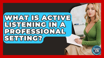 What Is Active Listening In A Professional Setting? - First Job Success Guide