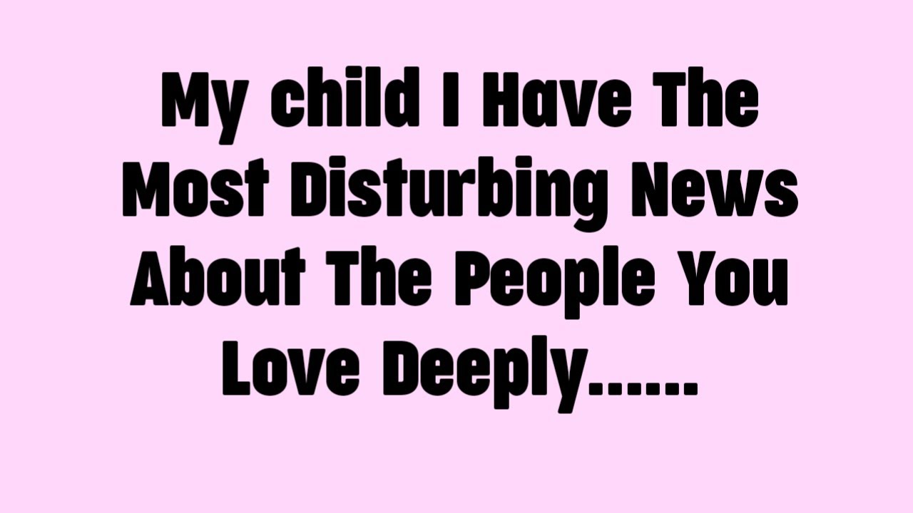 🗣️My child I Have The Most Disturbing News About The People You Love Deeply......
