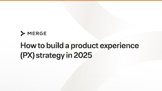 How to build a product experience (PX) strategy in 2025