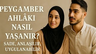 Peygamber Ahlâkı Nasıl Yaşanır? Sade, Anlaşılır, Uygulanabilir