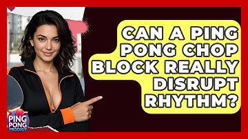 Can A Ping Pong Chop Block Really Disrupt Rhythm? - Ping Pong Prodigy