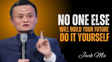 “You Are the One to Build Your Future | Jack Ma Motivational Speech 2025”
