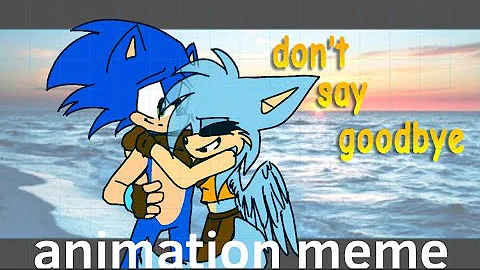 ||Don’t say goodbye|| animation meme ||sonic AU