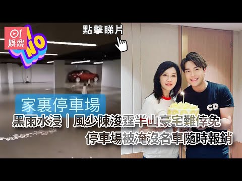 黑雨水浸｜風少陳浚霆半山豪宅難倖免　停車場被淹沒名車隨時報銷｜01娛樂｜陳浚霆｜愛．回家｜顧紀筠