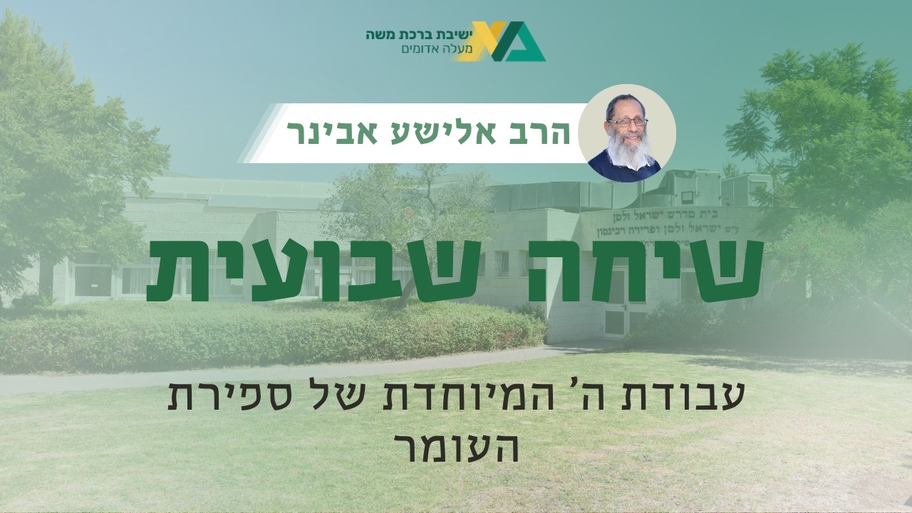עבודת ה' המיוחדת של ספירת העומר | שיחה שבועית | הרב אלישע אבינר