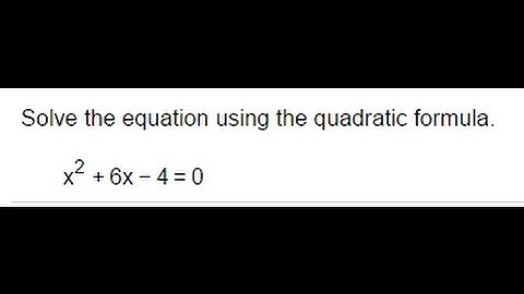 Solve the equation x^2 + 6x - 4 = 0 using the quadratic formula