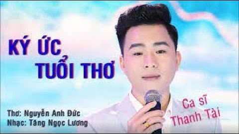 Ký Ức Tuổi Thơ - Thanh Tài || Thơ: Nguyễn Anh Đức || Nhạc: Tăng Ngọc Lương || Đài FM Nghệ Tĩnh
