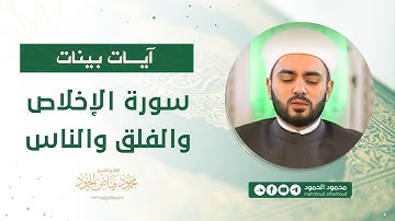 آيات بينات | سورة الإخلاص والفلق والناس | الشيخ محمود الحمود