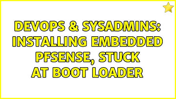 DevOps & SysAdmins: Installing embedded pfsense, stuck at boot loader (2 Solutions!!)