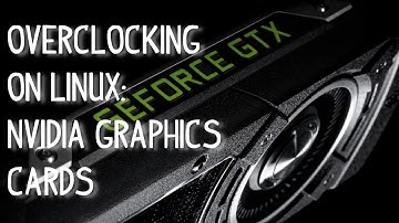 Linux Overclocking: Nvidia Graphics Cards Part 1