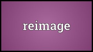 Reimage Meaning