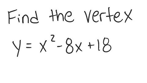 Parabolas: Write in standard form and find the vertex: y = x^2 - 8x + 18