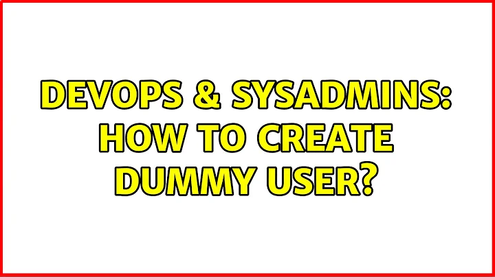 DevOps & SysAdmins: How to create dummy user?