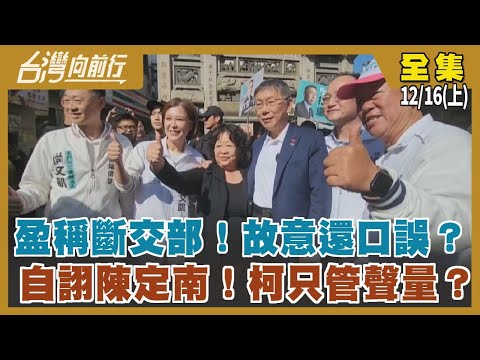 盈稱斷交部！故意還口誤？ 自詡陳定南！柯只管聲量？【台灣向前行】2023.12.16(上)