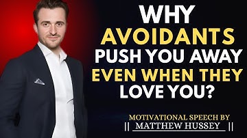 WHY AVOIDANTS PUSH YOU AWAY EVEN WHEN THEY LOVE YOU? | MATAHW HUSSEY | MOTIVATIONAL SPEECH