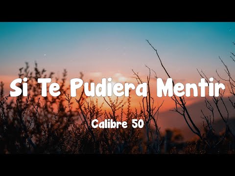 Calibre 50 – Si Te Pudiera Mentir (Letra)