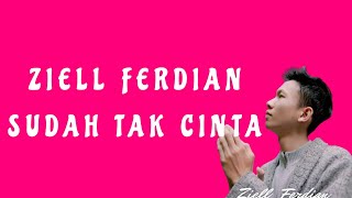 ZIELL FERDIAN - SUDAH TAK CINTA( LIRIK )