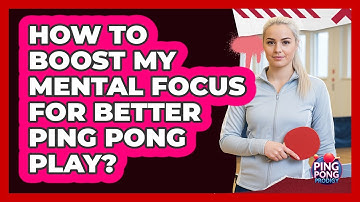 How To Boost My Mental Focus For Better Ping Pong Play?
