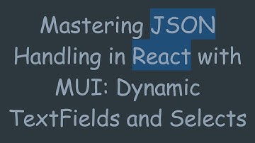 Mastering JSON Handling in React with MUI: Dynamic TextFields and Selects