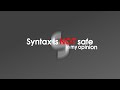 Syntax is not safe (In my opinion), But I have two Reasons...