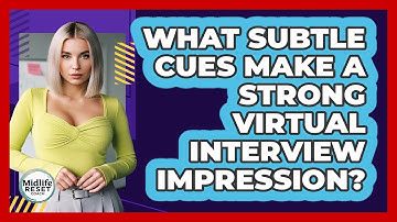 What Subtle Cues Make A Strong Virtual Interview Impression? - Midlife Reset Coach