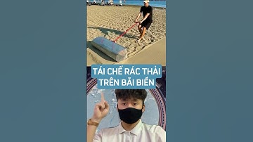 Tái chế rác thải trên bãi biển #metrithuc