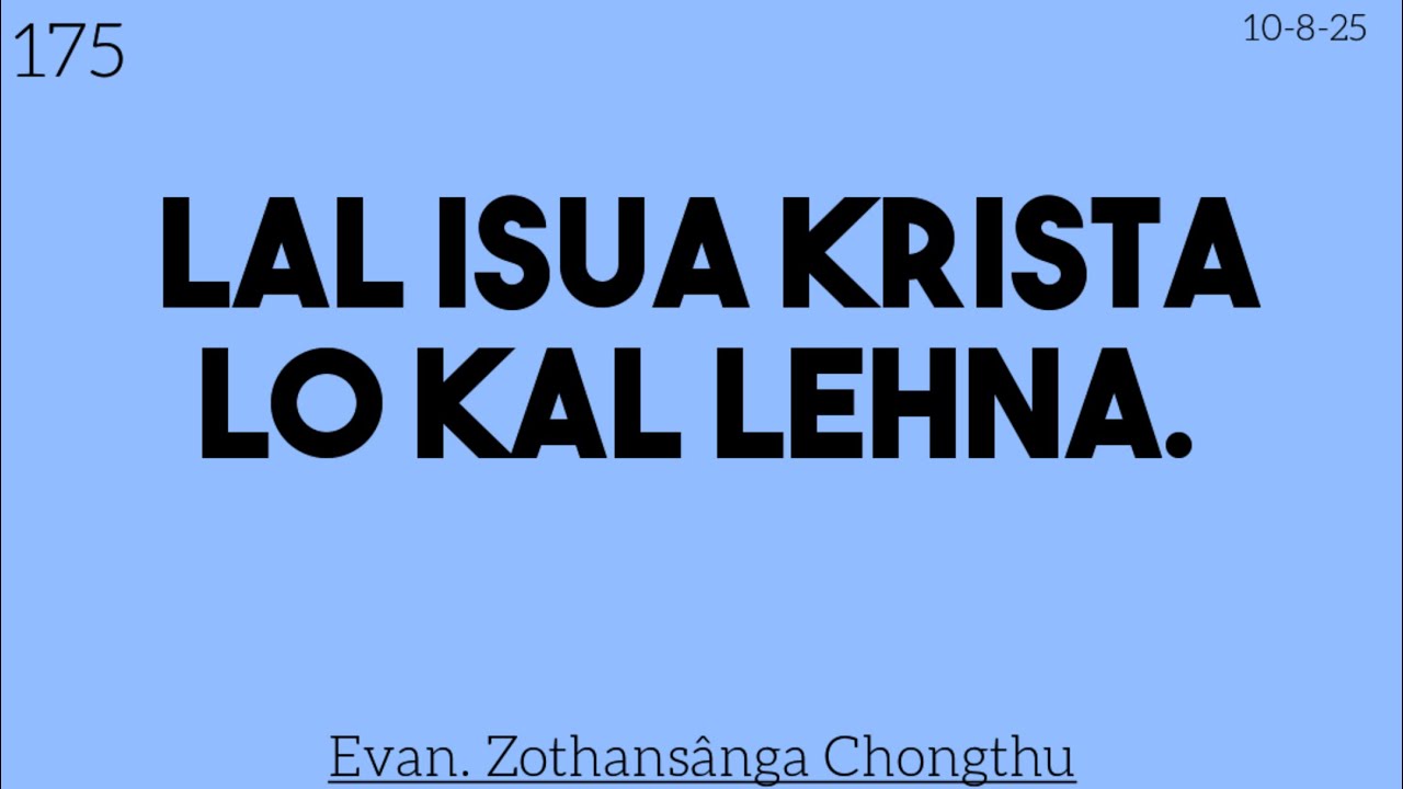 175) 10-8-25 LAL ISUA KRISTA LO KAL LEHNA - Evan. Zothansânga Chongthu. 